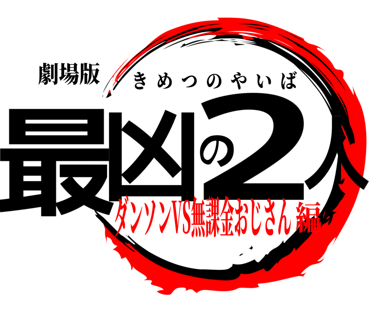 劇場版 最凶の2人 きめつのやいば ダンソンVS無課金おじさん編