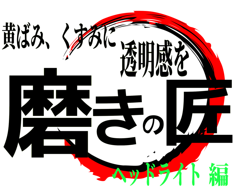 透明感を 磨きの匠 黄ばみ、くすみに ヘッドライト編