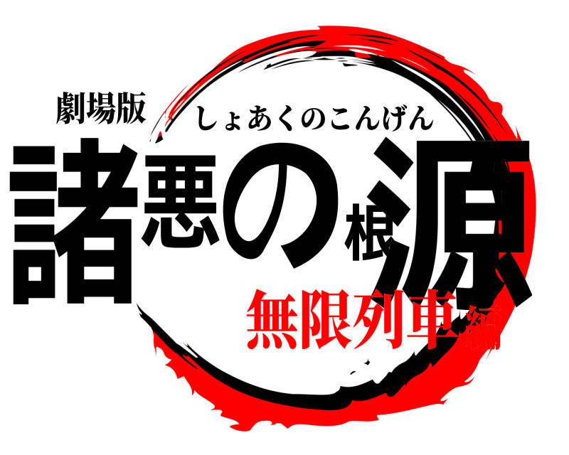 劇場版 諸悪の根源 しょあくのこんげん 無限列車編