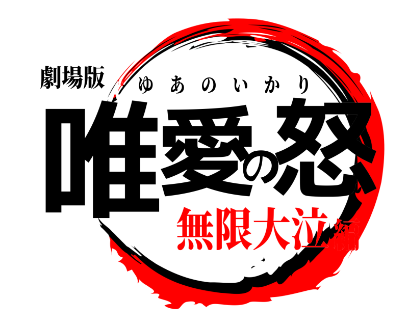 劇場版 唯愛の怒 ゆあのいかり 無限大泣編