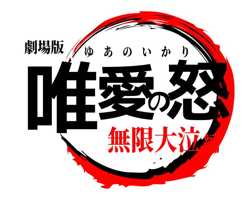 劇場版 唯愛の怒 ゆあのいかり 無限大泣編