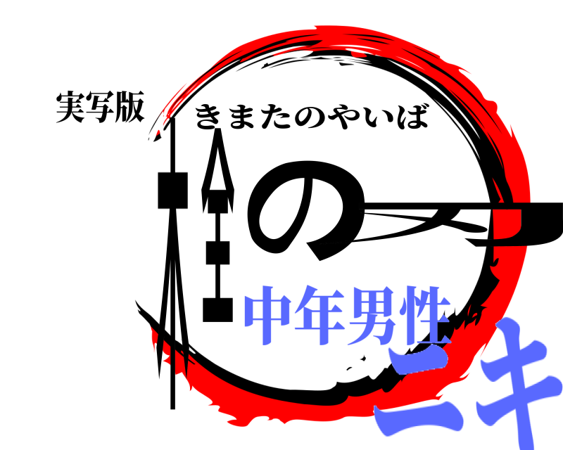 実写版 木全の刃 きまたのやいば 中年男性ニキ