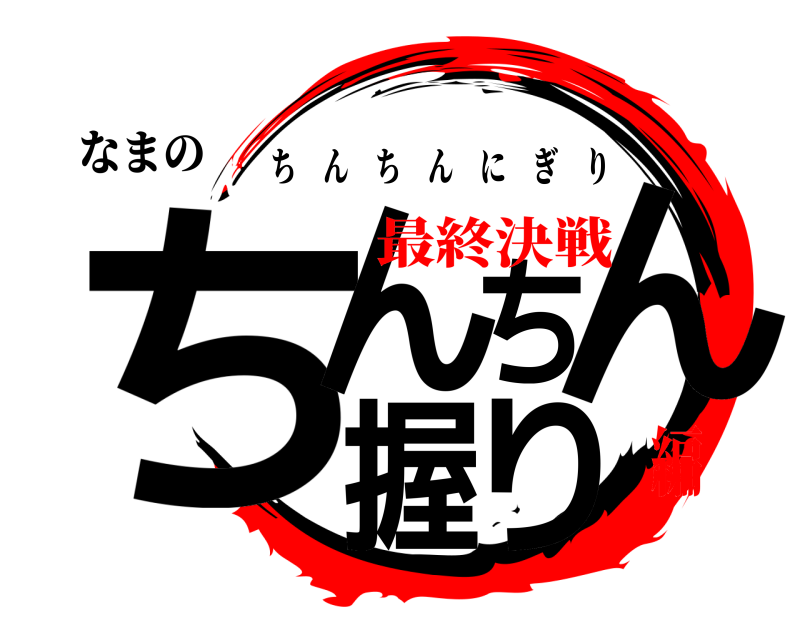 なまの ちんちん握り ちんちんにぎり 最終決戦編