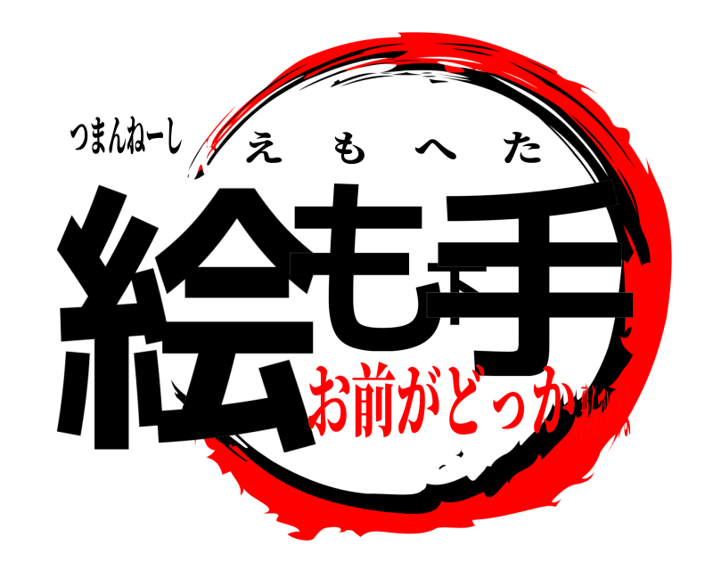 つまんねーし 絵も下手 えもへた お前がどっか飛んでいけよ