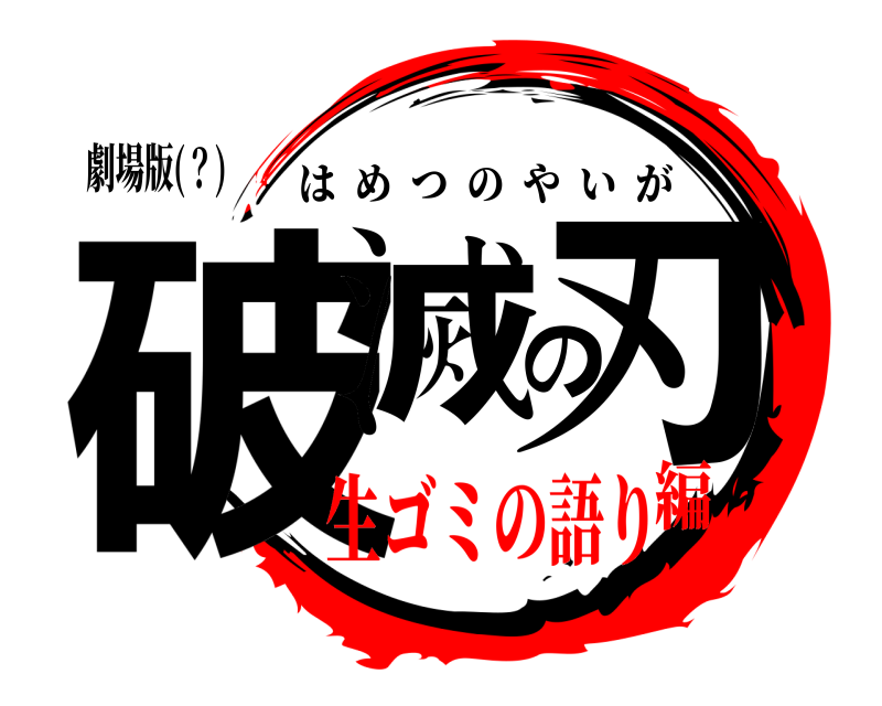 劇場版(？) 破滅の刃 はめつのやいが 生ゴミの語り編