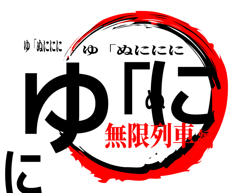 ゆ「ぬににに ゆ「ぬににに ゆ「ぬににに 無限列車編