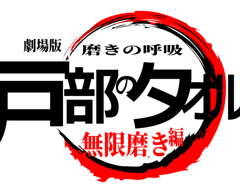 劇場版 戸部のタオル 磨きの呼吸 無限磨き編