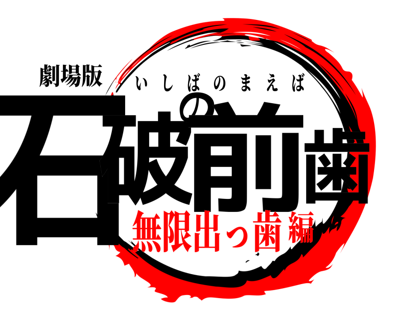 劇場版 石破の前歯 いしばのまえば 無限出っ歯編