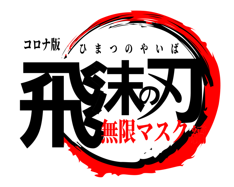 コロナ版 飛沫の刃 ひまつのやいば 無限マスク編