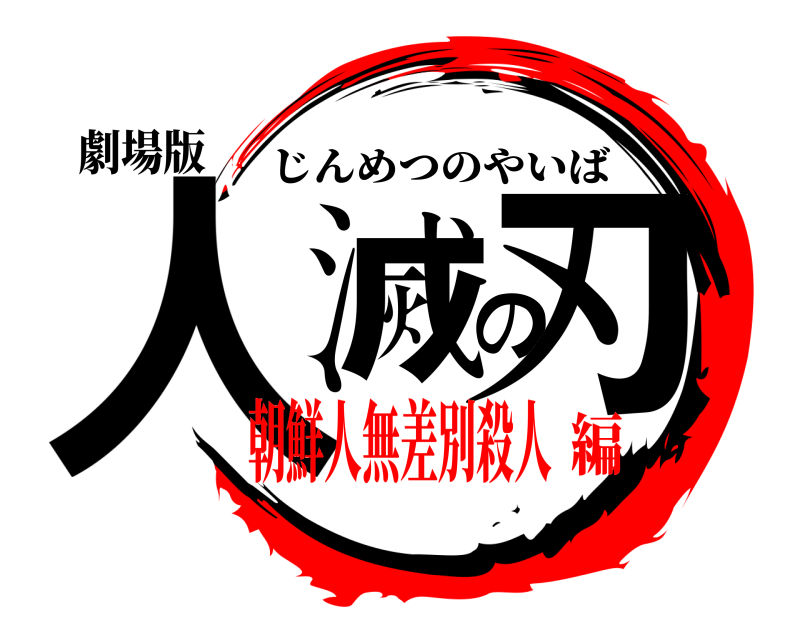 劇場版 人滅の刃 じんめつのやいば 朝鮮人無差別殺人編