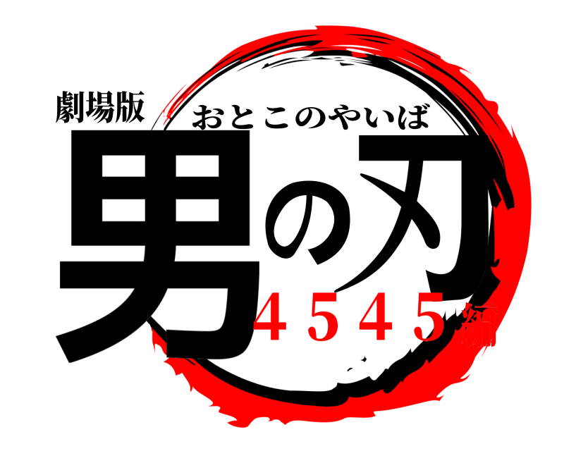 劇場版 男の刃 おとこのやいば ４５４５編