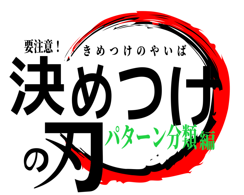 要注意！ 決めつけの刃 きめつけのやいば パターン分類編