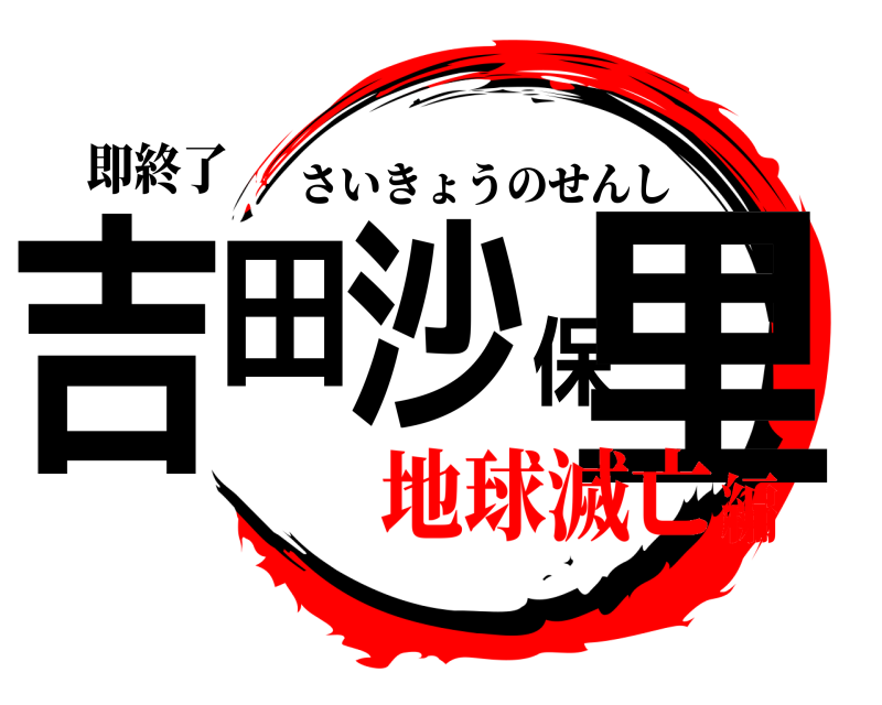 即終了 吉田沙保里 さいきょうのせんし 地球滅亡編