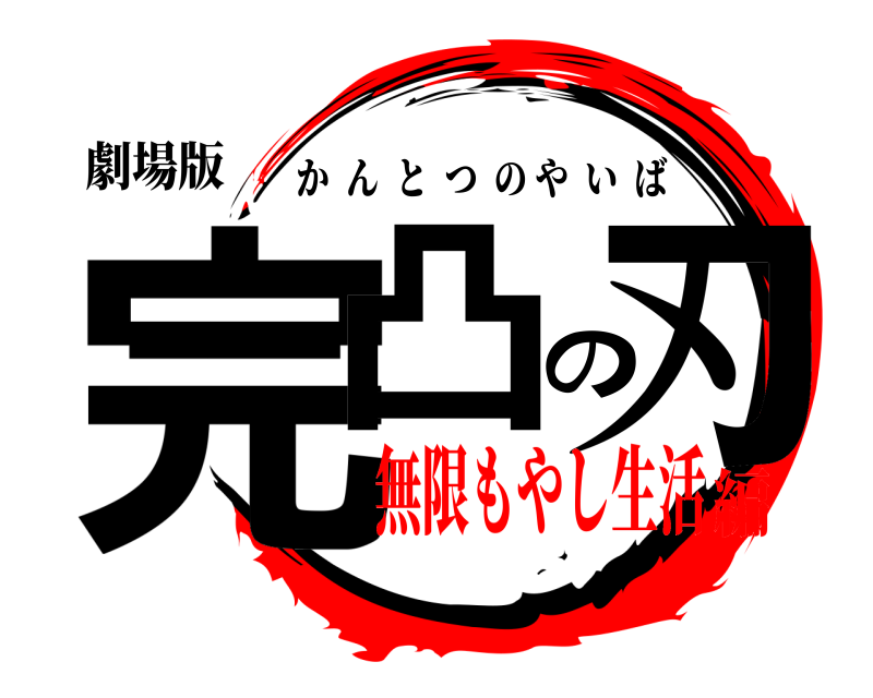 劇場版 完凸の刃 かんとつのやいば 無限もやし生活編