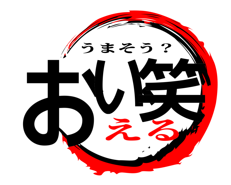  おい、笑 うまそう？ える