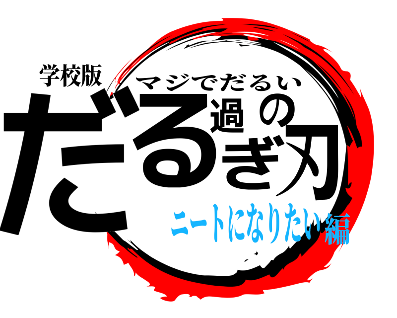 学校版 だる過ぎの刃 マジでだるい ニートになりたい編