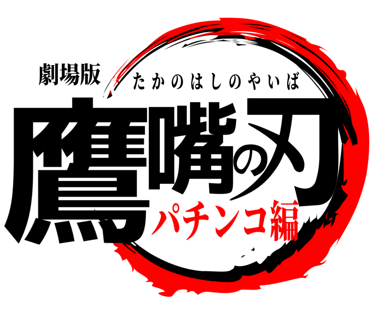 劇場版 鷹嘴の刃 たかのはしのやいば パチンコ編