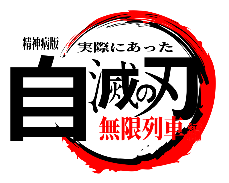 精神病版 自滅の刃 実際にあった 無限列車編