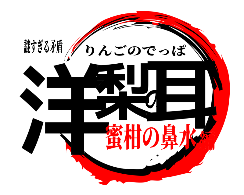 謎すぎる矛盾 洋梨の耳 りんごのでっぱ 蜜柑の鼻水編