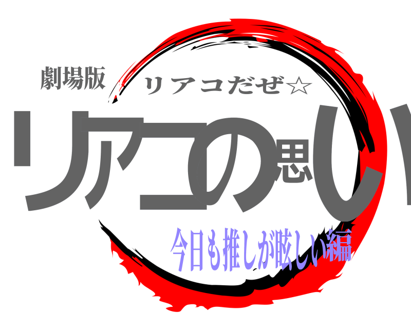 劇場版 リアコの思い リアコだぜ☆ 今日も推しが眩しい編