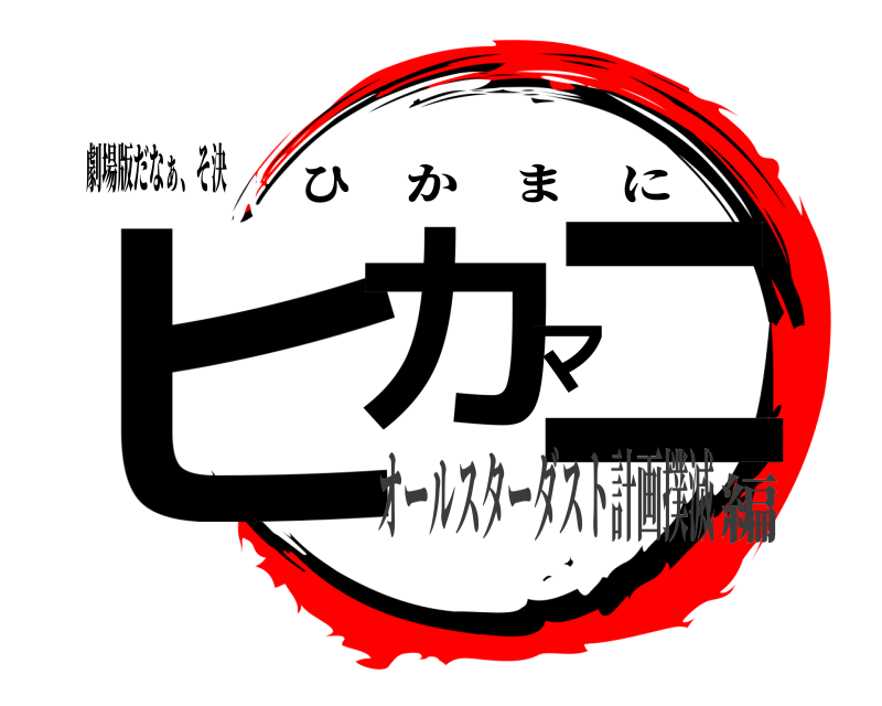 劇場版だなぁ、そ決 ヒカマニ ひかまに オールスターダスト計画撲滅編