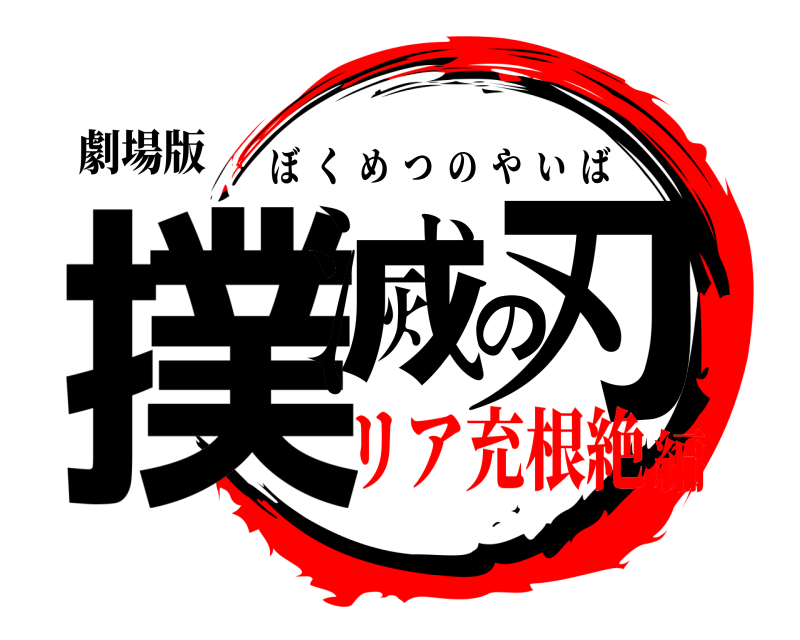 劇場版 撲滅の刃 ぼくめつのやいば リア充根絶編