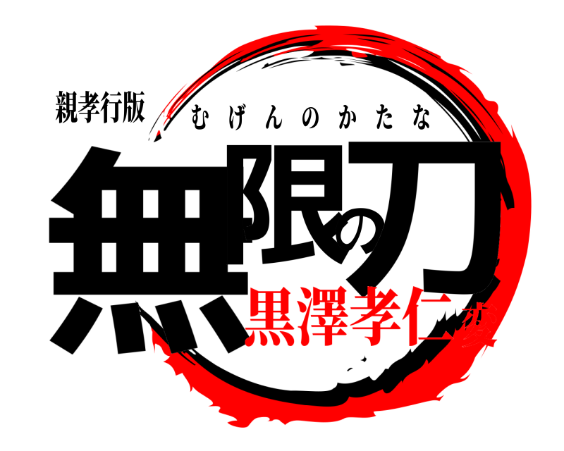 親孝行版 無限の刀 むげんのかたな 黒澤孝仁変