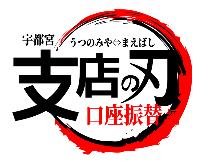 宇都宮 支店の刃 うつのみや⇔まえばし 口座振替編