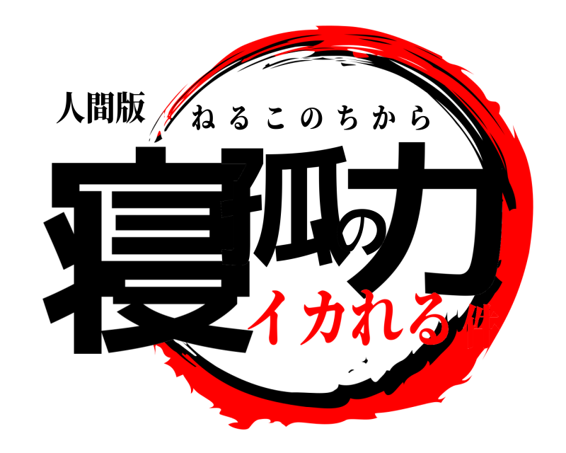 人間版 寝孤の力 ねるこのちから イカれる件