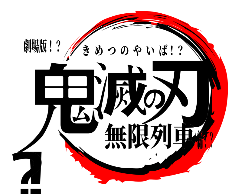 劇場版！？ 鬼滅の刃！？ きめつのやいば！？ 無限列車編！？