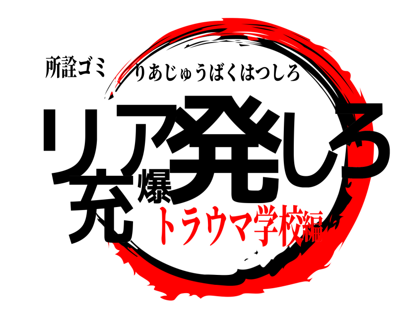 所詮ゴミ あろあ爆発しあリア充 りあじゅうばくはつしろ トラウマ学校編