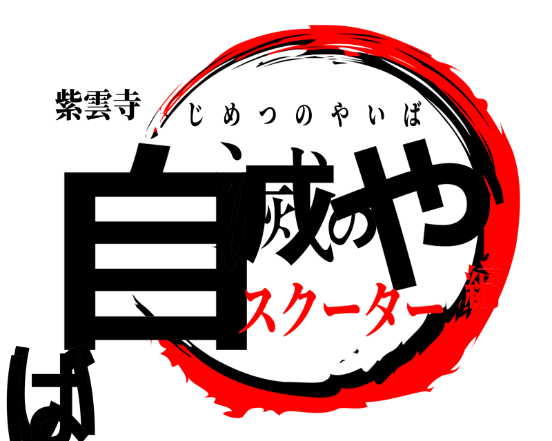 紫雲寺 自滅のやいば じめつのやいば スクーター編