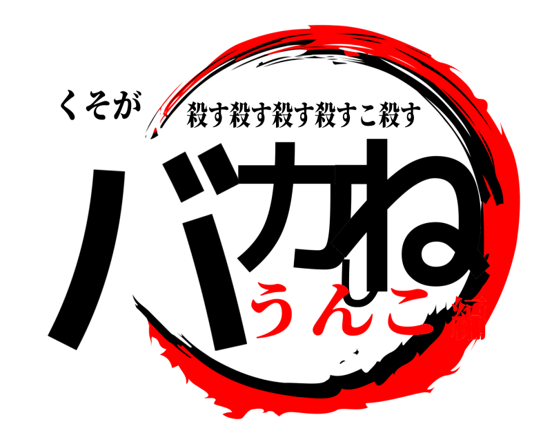 くそが バカしね 殺す殺す殺す殺すこ殺す うんこ編