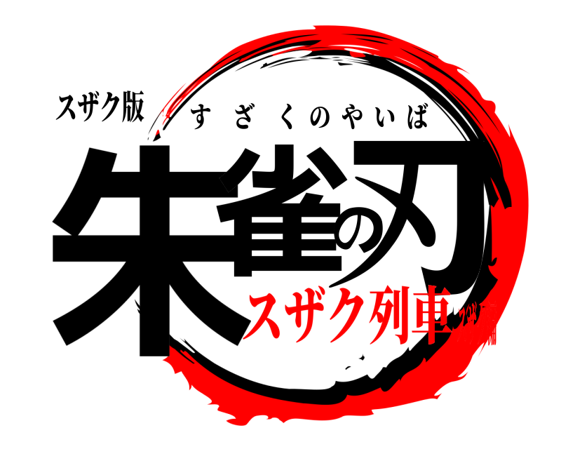 スザク版 朱雀の刃 すざくのやいば スザク列車スザク編