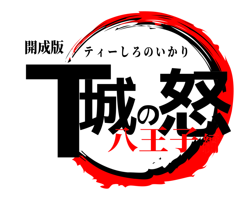 開成版 T城の怒 ティーしろのいかり 八王子編