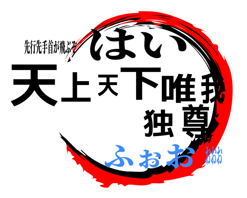 先行先手首が飛ぶぞ 天上天下唯我独尊 はい ふぉおおおお