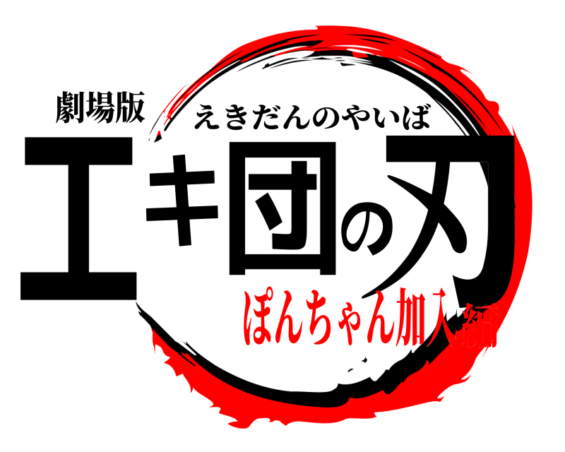 劇場版 エキ団の刃 えきだんのやいば ぽんちゃん加入編