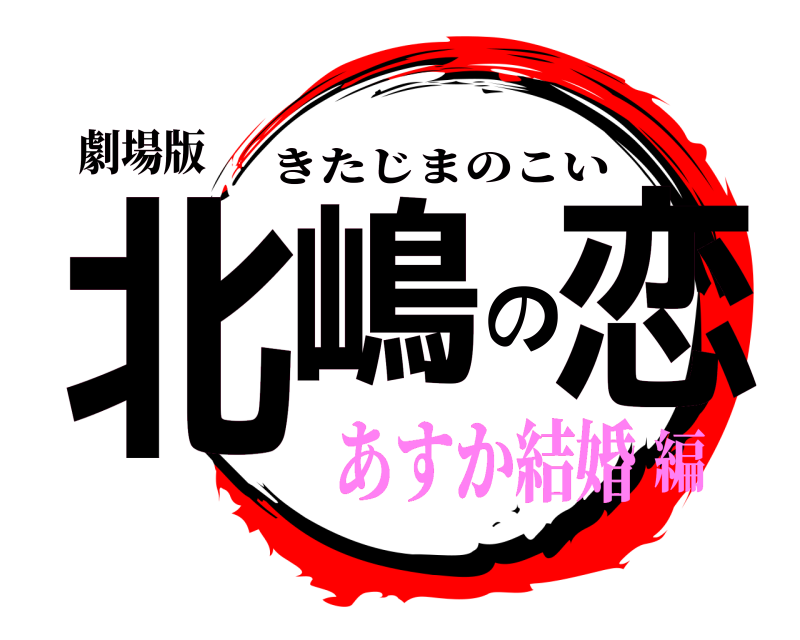 劇場版 北嶋の恋 きたじまのこい あすか結婚編