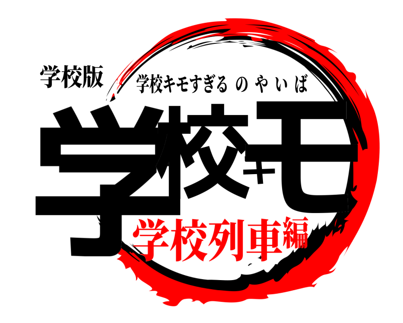 学校版 学校キモ 学校キモすぎるのやいば 学校列車編