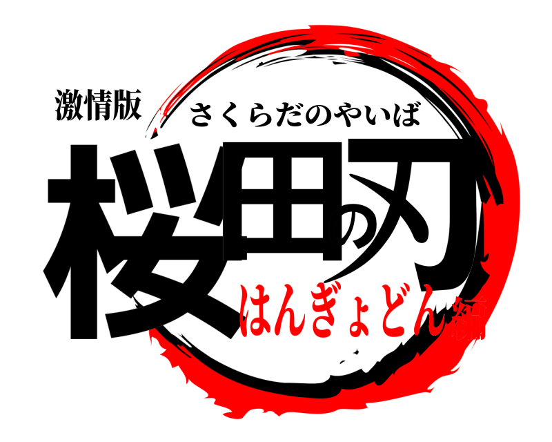 激情版 桜田の刃 さくらだのやいば はんぎょどん編