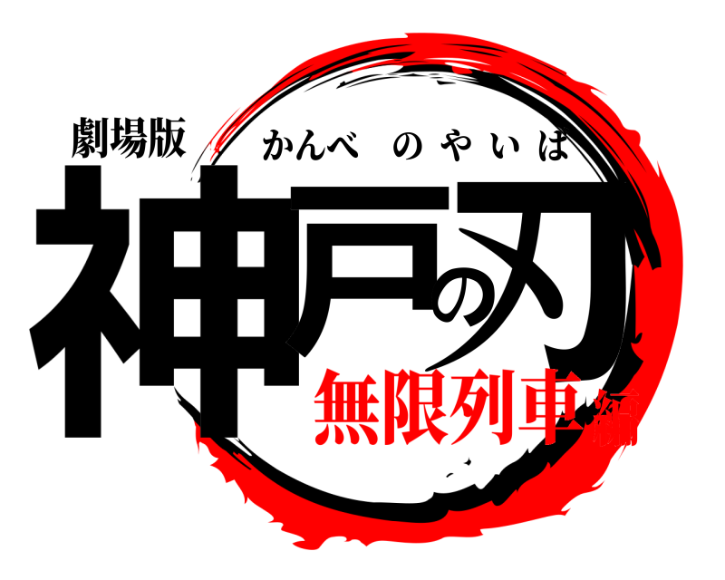 劇場版 神戸の刃 かんべのやいば 無限列車編