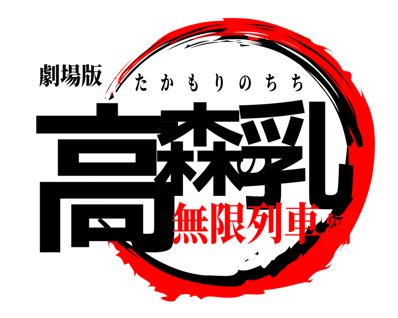 劇場版 高森の乳 たかもりのちち 無限列車編