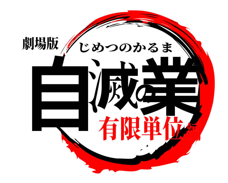 劇場版 自滅の業 じめつのかるま 有限単位編