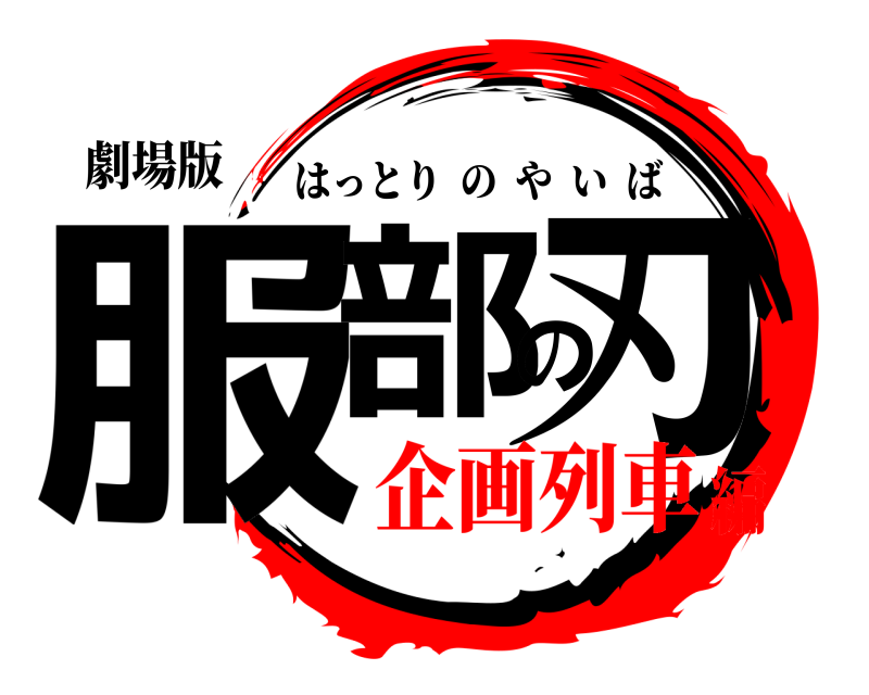 劇場版 服部の刃 はっとりのやいば 企画列車編