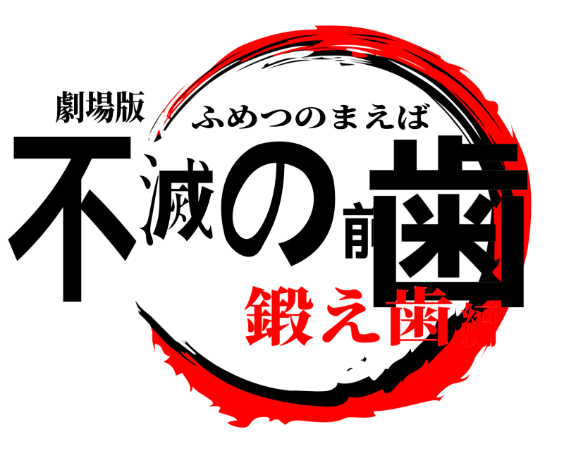 劇場版 不滅の前歯 ふめつのまえば 鍛え歯編