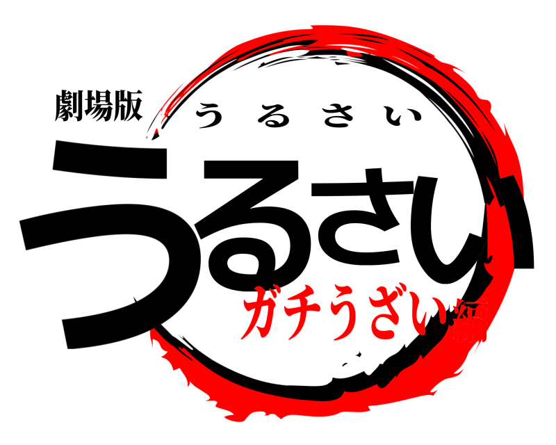 劇場版 うるさい うるさい ガチうざい編