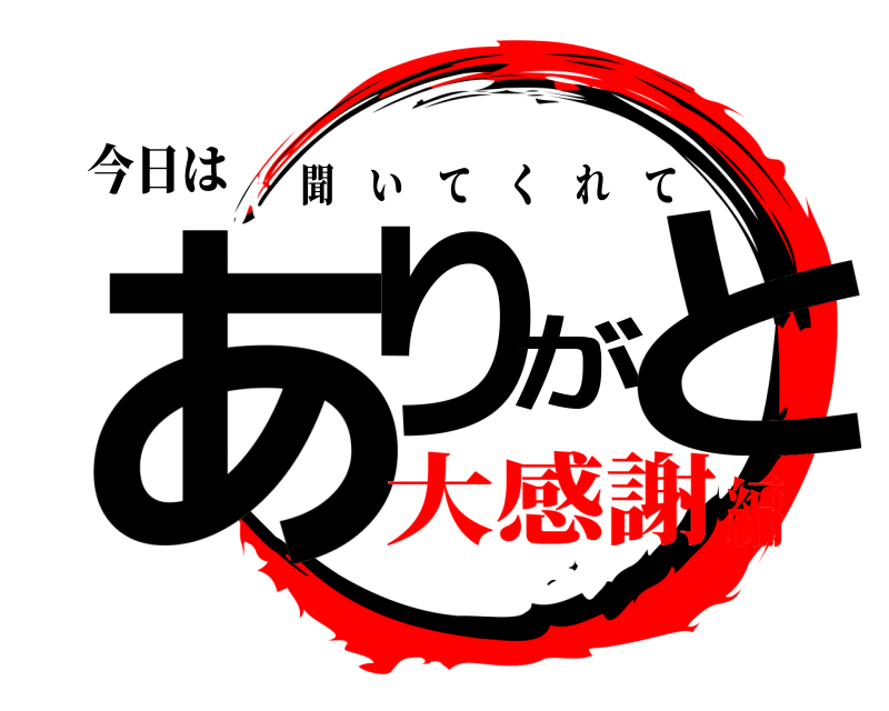 今日は ありがと 聞いてくれて 大感謝編