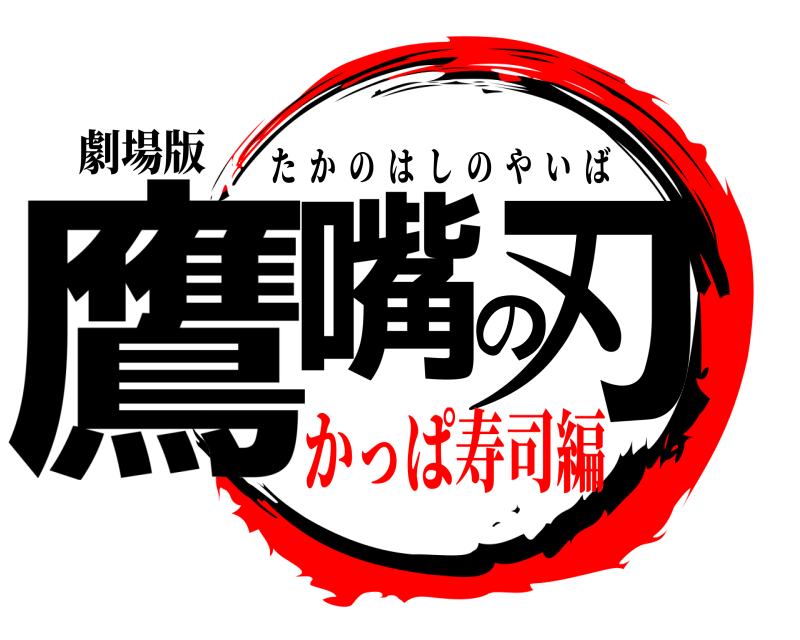 劇場版 鷹嘴の刃 たかのはしのやいば かっぱ寿司編