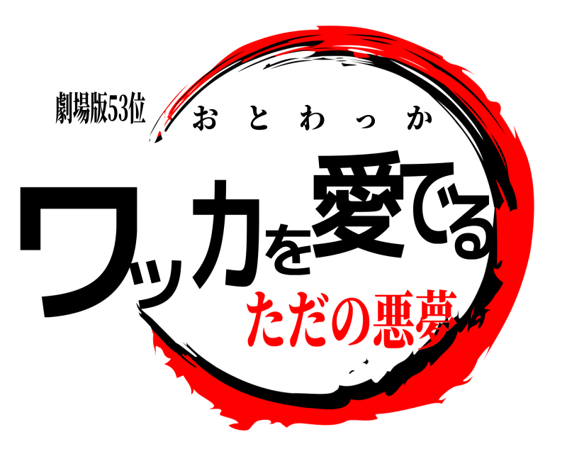 劇場版53位 ワッカを愛でる おとわっか ただの悪夢