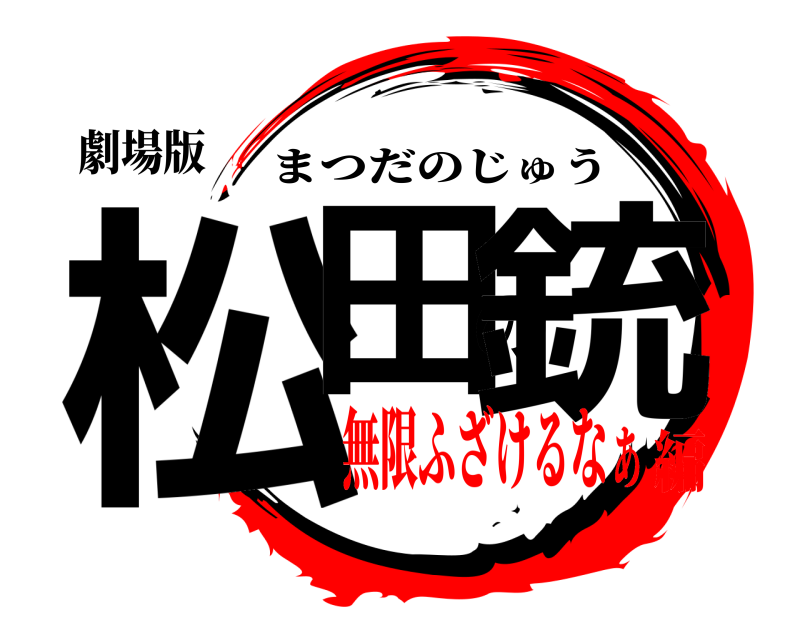 劇場版 松田の銃 まつだのじゅう 無限ふざけるなぁ編